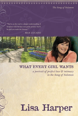 What Every Girl Wants: A Portrait of Perfect Love and Intimacy in the Song of Solomon by Harper, Lisa