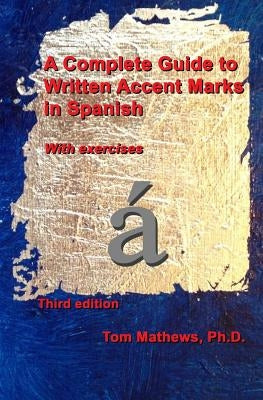 A Complete Guide to Written Accent Marks in Spanish: With exercises by Mathews, Tom