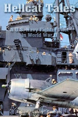 Hellcat Tales: A U.S. Navy Fighter Pilot in World War II by Gadbois, Robert Gabby