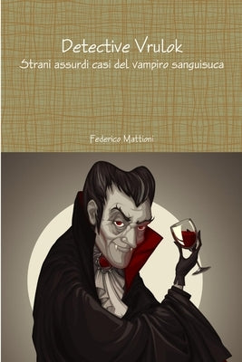 Detective Vrulok - Strani assurdi casi del vampiro sanguisuca by Mattioni, Federico