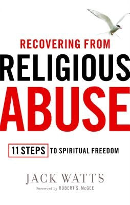 Recovering from Religious Abuse: 11 Steps to Spiritual Freedom by Watts, Jack