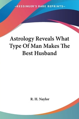 Astrology Reveals What Type Of Man Makes The Best Husband by Naylor, R. H.