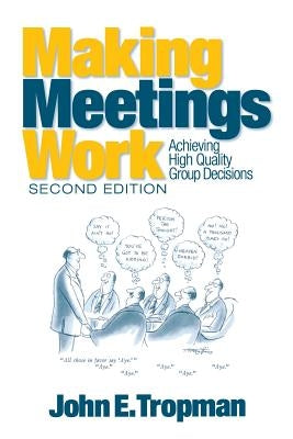 Making Meetings Work: Achieving High Quality Group Decisions by Tropman, John E.