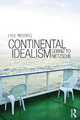 Continental Idealism: Leibniz to Nietzsche by Redding, Paul