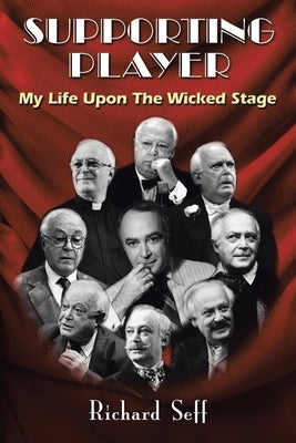 Supporting Player: My Life Upon The Wicked Stage by Seff, Richard
