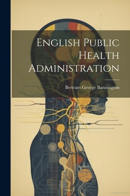 English Public Health Administration by Bannington, Bertram George