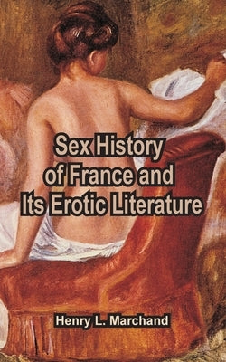 Sex History of France and Its Erotic Literature by Marchand, Henry L.