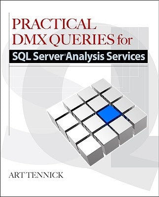 Practical DMX Queries for Microsoft SQL Server Analysis Services 2008 by Tennick, Art