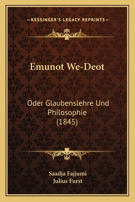 Emunot We-Deot: Oder Glaubenslehre Und Philosophie (1845) by Fajjumi, Saadja