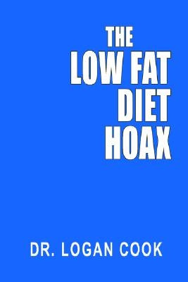 The Low Fat Diet Hoax by Cook, Logan