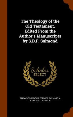 The Theology of the Old Testament. Edited From the Author's Manuscripts by S.D.F. Salmond by Salmond, Stewart Dingwall Fordyce