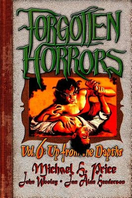 Forgotten Horrors Vol. 6: Up from the Depths by Henderson, Jan Alan