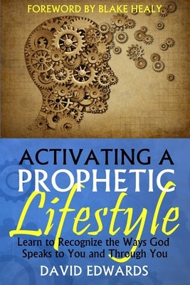 Activating a Prophetic Lifestyle by Healy, Blake K.