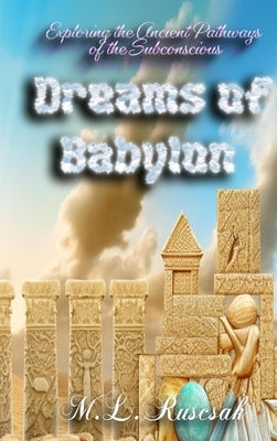 Dreams of Babylon: Exploring the Ancient Pathways of the Subconscious by Ruscscak, M. L.