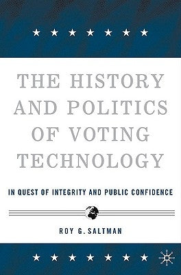 The History and Politics of Voting Technology: In Quest of Integrity and Public Confidence by Saltman, R.