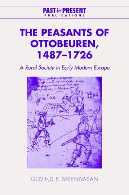 The Peasants of Ottobeuren, 1487-1726 by Sreenivasan, Govind P.