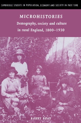 Microhistories: Demography, Society and Culture in Rural England, 1800 1930 by Reay, Barry