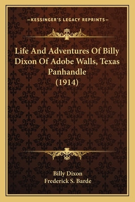 Life And Adventures Of Billy Dixon Of Adobe Walls, Texas Panhandle (1914) by Dixon, Billy