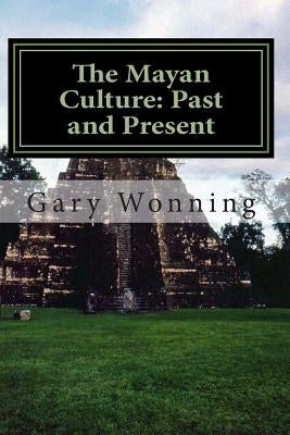 The Mayan Culture: Past and Present by Wonning, Gary