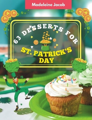 63 Desserts For St. Patrick's Day: Conquer Quickly Recipes In The Cookbook For St. Patrick's Day by Jacob, Madeleine