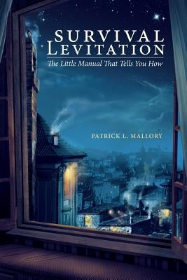 Survival Levitation: The Little Manual That Tells You How by Mallory, Patrick L.