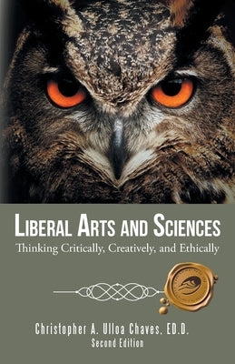 Liberal Arts and Sciences: Thinking Critically, Creatively, and Ethically by Chaves Ed D., Christopher A. Ulloa