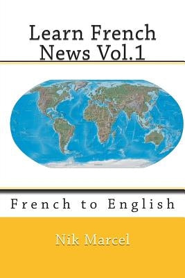 Learn French News Vol.1: French to English by Marcel, Nik