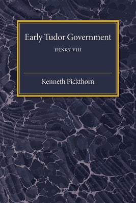 Early Tudor Government by Pickthorn, Kenneth