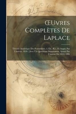 OEuvres Complètes De Laplace: Théorie Analytique Des Probabilités. 3. Éd., Rev. Et Augm. Par L'auteur. 1820. [Avec Un Quatrième Supplément, Ajouté P by Anonymous