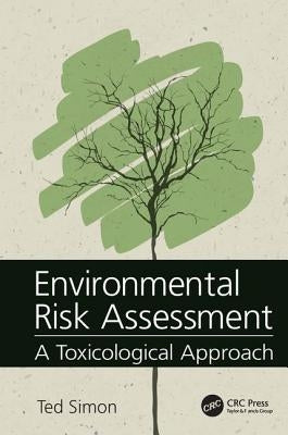 Environmental Risk Assessment: A Toxicological Approach by Simon, Ted