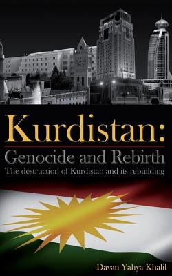 Kurdistan: Genocide and Rebirth: The destruction of Kurdistan and its rebuilding by Yahya Khalil, Davan