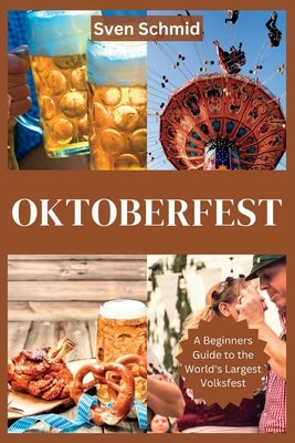 Oktoberfest: A Beginners Guide to the World's Largest Volksfest by Schmid, Sven