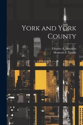 York and York County by Hawkins, Charles A.