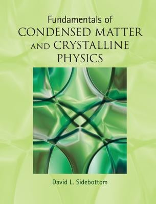 Fundamentals of Condensed Matter and Crystalline Physics: An Introduction for Students of Physics and Materials Science by Sidebottom, David L.