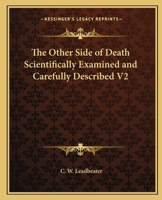 The Other Side of Death Scientifically Examined and Carefully Described V2 by Leadbeater, C. W.