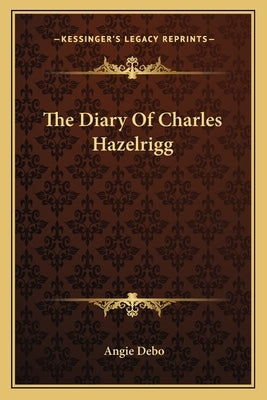 The Diary Of Charles Hazelrigg by Debo, Angie