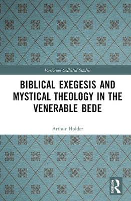 Biblical Exegesis and Mystical Theology in the Venerable Bede by Holder, Arthur