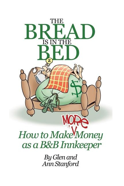 The Bread Is In The Bed: How to make (more) money as a B&B or Guest House Innkeeper by Stanford, Ann