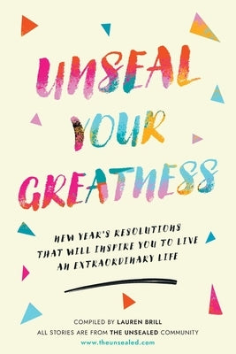 Unseal Your Greatness: New Year's Resolutions That Will Inspire You to Live an Extraordinary Life by Brill, Lauren