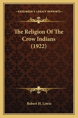 The Religion Of The Crow Indians (1922) by Lowie, Robert H.