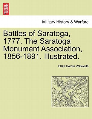 Battles of Saratoga, 1777. the Saratoga Monument Association, 1856-1891. Illustrated. by Walworth, Ellen Hardin