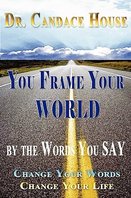 You Frame Your World By The Words You Say by House, Candace