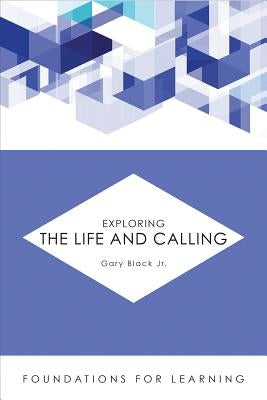 Exploring the Life and Calling by Black, Gary, Jr.