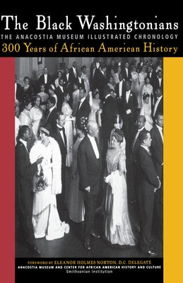 The Black Washingtonians: The Anacostia Museum Illustrated Chronology by The Smithsonian Anacostia Museum and Cen
