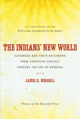 The Indians' New World: Catawbas and Their Neighbors from European Contact through the Era of Removal by Merrell, James H.