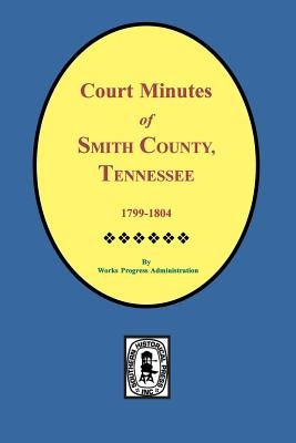 Smith County, Tennessee, 1799-1804, Court Minutes of. by Administration, Work Projects