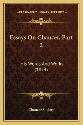 Essays On Chaucer, Part 2: His Words And Works (1874) by Chaucer Society