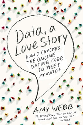 Data, a Love Story: How I Cracked the Online Dating Code to Meet My Match by Webb, Amy