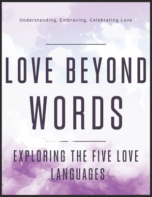 Love Beyond Words: Exploring the Five Languages: Understanding, Embracing, and Celebrating Love by Publishing, Dnt