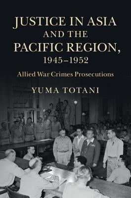 Justice in Asia and the Pacific Region, 1945-1952 by Totani, Yuma